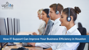 How IT Support Can Improve Your Business Efficiency in Houston