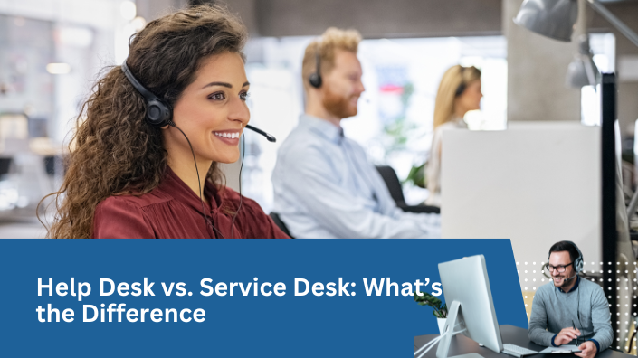 Help Desk vs. Service Desk: What’s the Difference and Which One Do You Need?