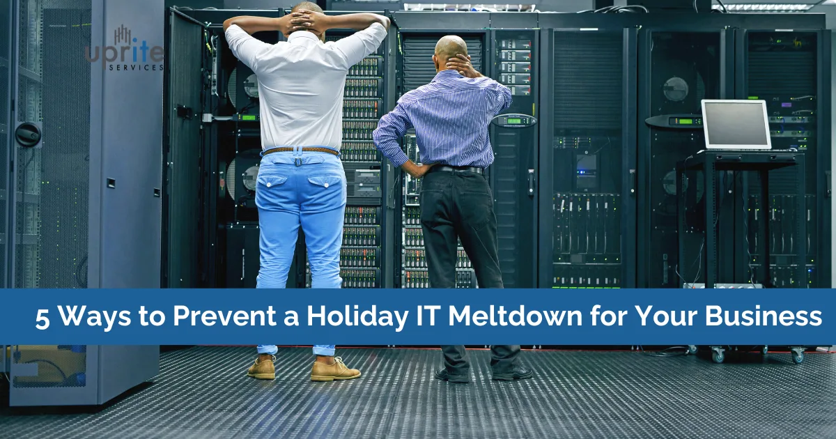 5 Ways to Prevent a Holiday IT Meltdown for Your Business