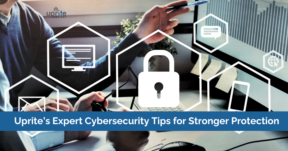 Uprite’s Expert Cybersecurity Tips for Stronger Protection