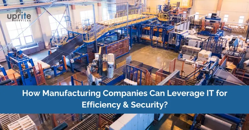 How Manufacturing Companies Can Leverage IT for Efficiency & Security?